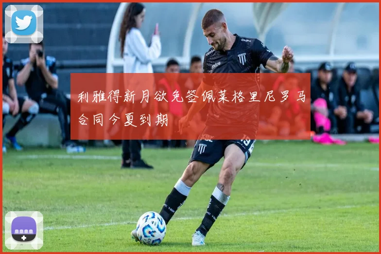 利雅得新月欲免签佩莱格里尼罗马合同今夏到期